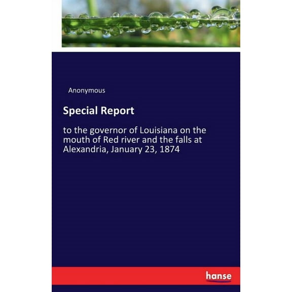 Special Report: to the governor of Louisiana on the mouth of Red river and the falls at Alexandria, January 23, 1874, (Paperback)