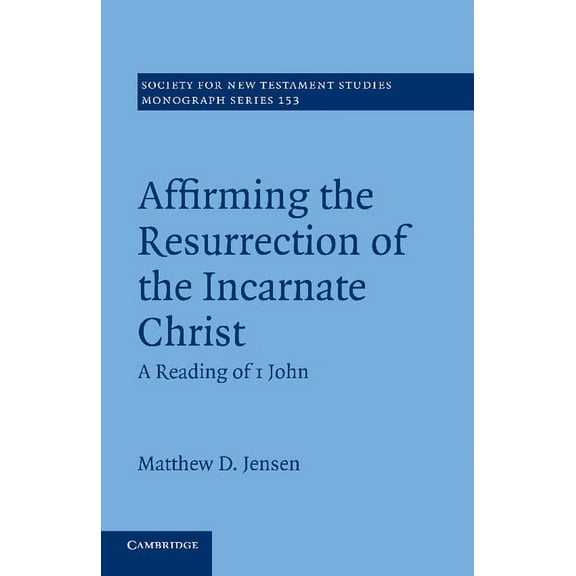 Society for New Testament Studies Monogr Affirming the Resurrection of the Incarnate Christ: A Reading of 1 John, Book 153, (Paperback)