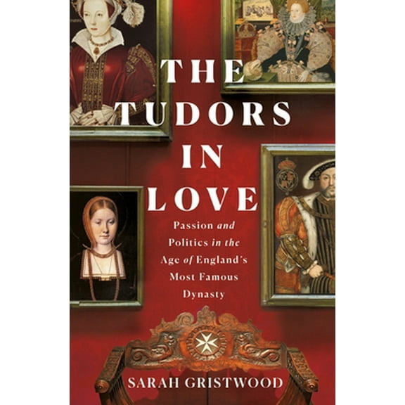 Pre-Owned The Tudors in Love: Passion and Politics in the Age of England's Most Famous Dynasty (Hardcover) 1250271428 9781250271426