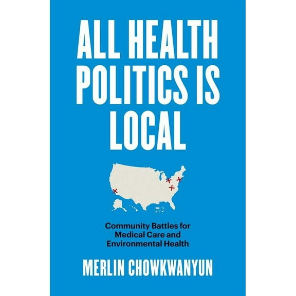 Studies in Social Medicine All Health Politics Is Local: Community Battles for Medical Care and Environmental Health, (Paperback)