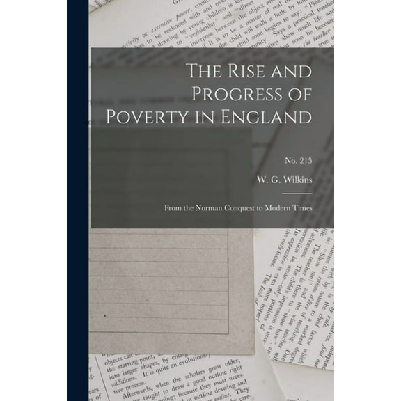 The Rise and Progress of Poverty in England : From the Norman Conquest to Modern Times; no. 215 (Paperback)