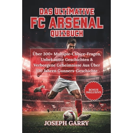 Das Ultimative FC Arsenal Quizbuch: &Atilde;ber 300+ Multiple-Choice-Fragen Unbekannte Geschichten & Verborgene Geheimnisse Au (Paperback)