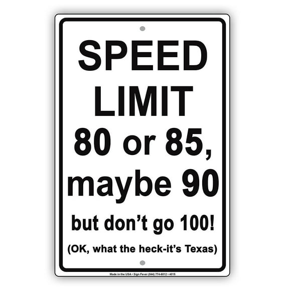 Speed Limit 80 or 85 Maybe 90 But Don't Go 100! OK What The Heck It's Texas Humor Funny Notice Aluminum Metal Sign 8"x12" Plate