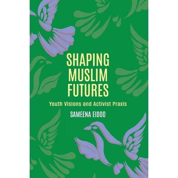 Critical Youth Studies Shaping Muslim Futures: Youth Visions and Activist Praxis, Book 3, (Paperback)