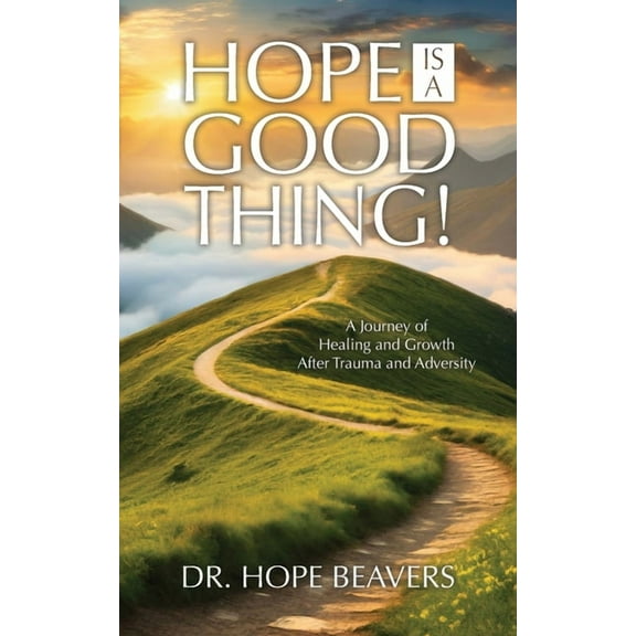 Hope is a Good Thing: A Journey of Healing and Growth After Trauma and Adversity, (Paperback)