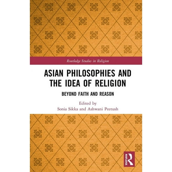 Routledge Studies in Religion Asian Philosophies and the Idea of Religion: Beyond Faith and Reason, (Hardcover)