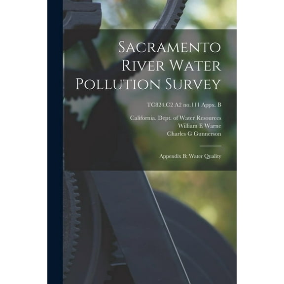 Sacramento River Water Pollution Survey: Appendix B: Water Quality; TC824.C2 A2 no.111 appx. B, (Paperback)