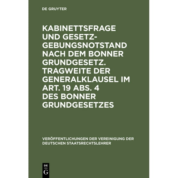 Veröffentlichungen Der Vereinigung Der D Kabinettsfrage Und Gesetzgebungsnotstand Nach Dem Bonner Grundgesetz. Tragweite Der Generalklausel Im Art. 19 Abs. 4 Des, Book 8, (Hardcover)