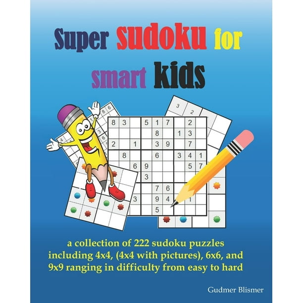 super sudoku for smart kids a collection of 222 sudoku puzzles including 4x4 4x4 with pictures 6x6 and 9x9 ranging in difficulty from easy to hard paperback walmart com