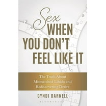 Sex When You Don't Feel Like It: The Truth about Mismatched Libido and Rediscovering Desire, (Paperback)