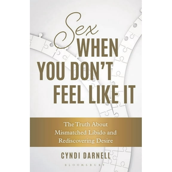 Sex When You Don't Feel Like It: The Truth about Mismatched Libido and Rediscovering Desire, (Paperback)