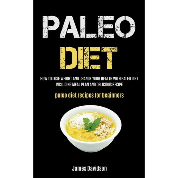 Paleo Diet: How To Lose Weight And Change Your Health With Paleo Diet Including Meal Plan And Delicious Recipe (Paleo Di, (Paperback)
