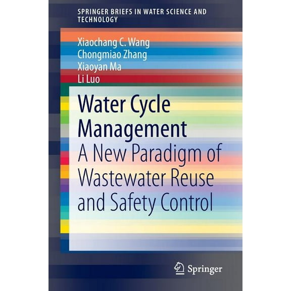 Springerbriefs in Water Science and Tech Water Cycle Management: A New Paradigm of Wastewater Reuse and Safety Control, (Paperback)