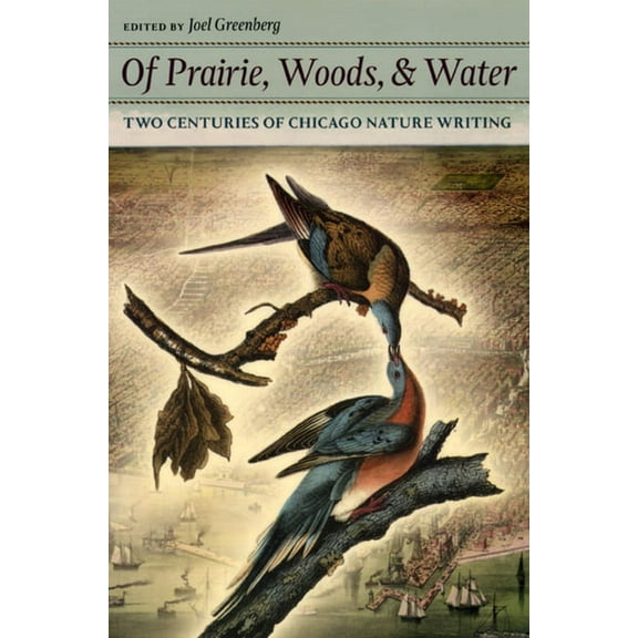 Of Prairie, Woods, & Water: Two Centuries of Chicago Nature Writing, (Paperback)