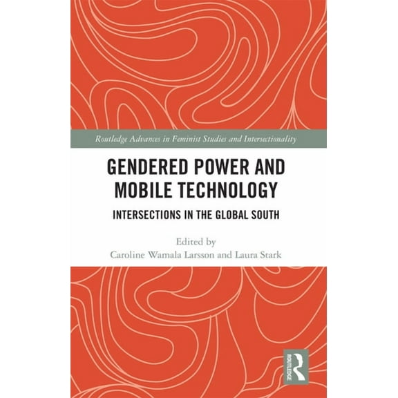 Routledge Advances in Feminist Studies a Gendered Power and Mobile Technology: Intersections in the Global South, (Paperback)