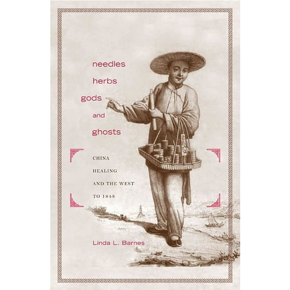 Needles, Herbs, Gods, and Ghosts: China, Healing, and the West to 1848 (Paperback)
