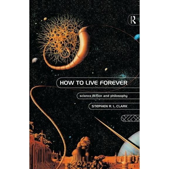 How to Live Forever: Science Fiction and Philosophy, (Paperback)