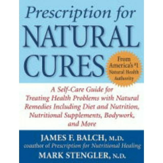Prescription for Natural Cures: A Self-Care Guide for Treating Health Problems with Natural Remedies Including Diet and Nutrition, Nutritional Supplements, Bodywork, and More