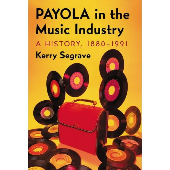 Twenty-First Century Works: Payola in the Music Industry: A History, 1880-1991 (Paperback)