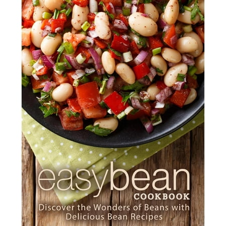 Easy Bean Cookbook: Discover the Wonders of Beans with Delicious Bean Recipes (2nd Edition)