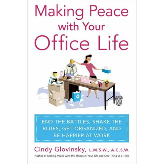 Making Peace with Your Office Life: End the Battles, Shake the Blues, Get Organized, and Be Happier at Work, (Paperback)