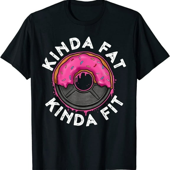 NEW! Gym Workout Kinda Fat Kinda Fit Funny Doughnut Gift T-Shirt - MADE IN USA