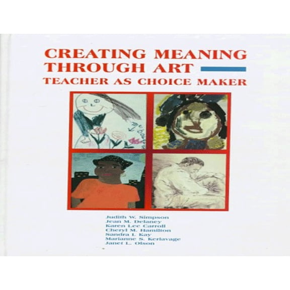 Pre-Owned Creating Meaning Through Art: Teacher As Choice Maker (Hardcover) 0133514218 9780133514216