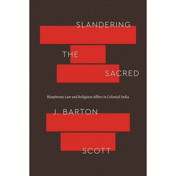 Class 200: New Studies in Religion Slandering the Sacred: Blasphemy Law and Religious Affect in Colonial India, (Paperback)