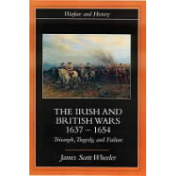 Warfare and History The Irish and British Wars, 1637-1654: Triumph, Tragedy, and Failure, (Paperback)