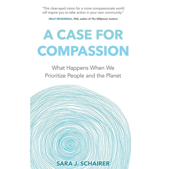 A Case for Compassion: What Happens When We Prioritize People and the Planet, (Paperback)