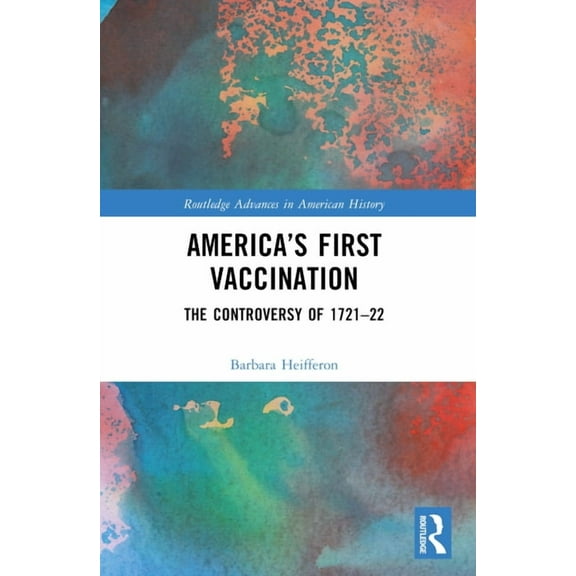 Routledge Advances in American History America's First Vaccination: The Controversy of 1721-22, (Paperback)