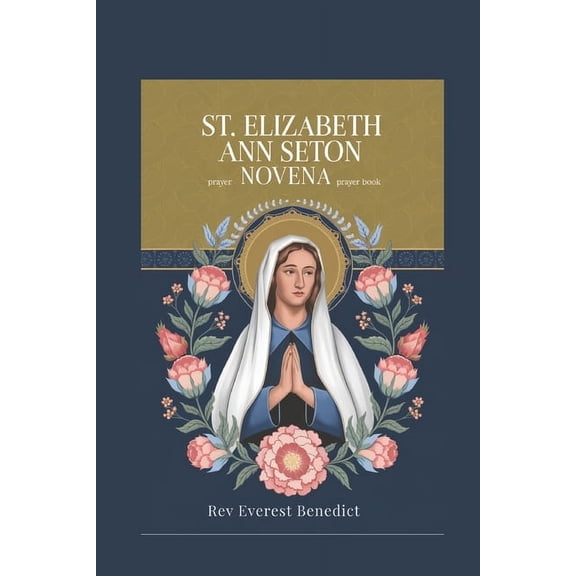Novena to St. Elizabeth Ann Seton: "A Nine-Day Devotional Journey to Holiness" "Seeking Intercession and , (Paperback)