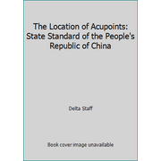 The Location of Acupoints: State Standard of the People's Republic of China [Hardcover - Used]