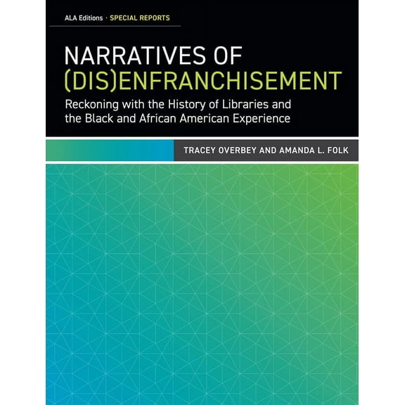Narratives of (Dis)Enfranchisement : Reckoning with the History of Libraries and the Black and African American Experience (Paperback)
