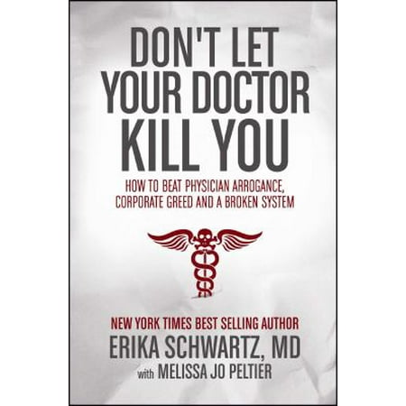 Don't Let Your Doctor Kill You: How to Beat Physician Arrogance, Corporate Greed and a Broken System [Paperback - Used]