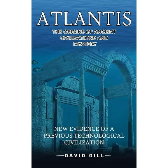 Atlantis: The Origins Of Ancient Civilizations And Mystery (New Evidence Of A Previous Technological Civilization), (Paperback)