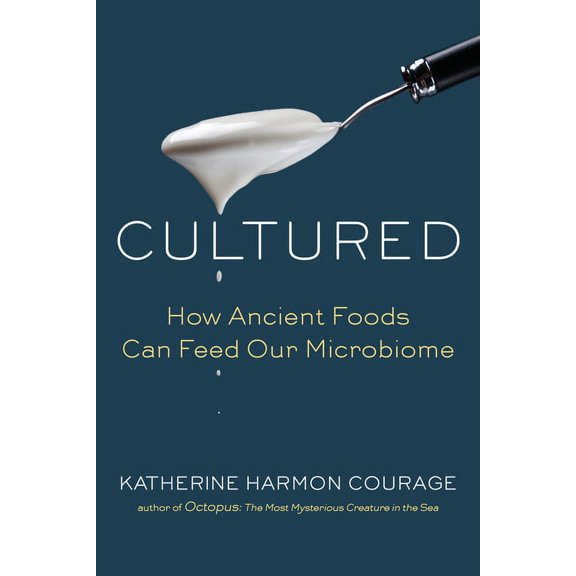 Cultured: How Ancient Foods Can Feed Our Microbiome (Hardcover) by Katherine Harmon Courage