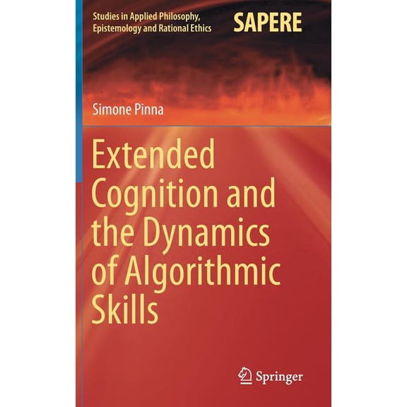 Studies in Applied Philosophy, Epistemol Extended Cognition and the Dynamics of Algorithmic Skills, Book 35, (Hardcover)