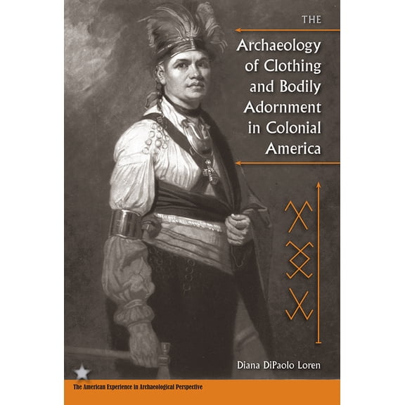 American Experience in Archaeological Pe The Archaeology of Clothing and Bodily Adornment in Colonial America, (Paperback)