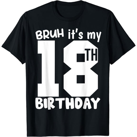 Bruh it's my 18th Birthday Matching 18th Birthday 18Year Old T-Shirt mens t shirt,black,women,funny,misfits,men,journey