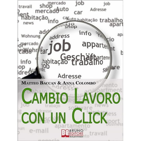 Cambio Lavoro Con un Click. Come Utilizzare Internet per Cercare il Tuo Nuovo Posto di Lavoro. (Ebook Italiano - Anteprima Gratis) -