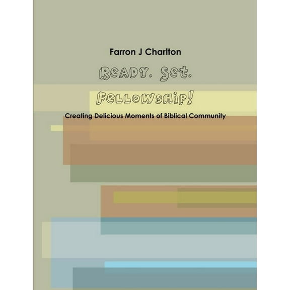 Ready. Set. Fellowship! Creating Delicious Moments of Biblical Community, (Paperback)