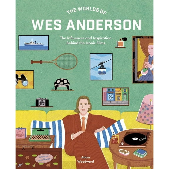 The Worlds of Wes Anderson: The Influences and Inspiration Behind the Iconic Films, (Hardcover)