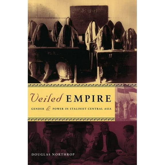 Veiled Empire: Gender and Power in Stalinist Central Asia, (Paperback)