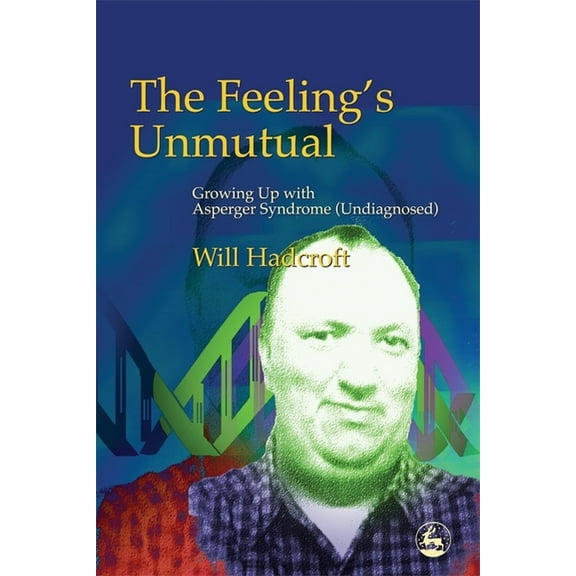 The Feeling's Unmutual: Growing Up with Asperger Syndrome (Undiagnosed), (Paperback)