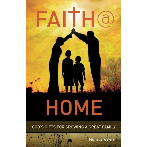 Faith @ Home: God's Gifts for Growing a Great Family, (Paperback)