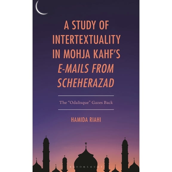 A Study of Intertextuality in Mohja Kahf's E-Mails from Scheherazad: The Odalisque" Gazes Back, (Hardcover)