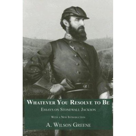 Pre-Owned Whatever You Resolve To Be: Essays on Stonewall Jackson (Paperback) 1572334304 9781572334304