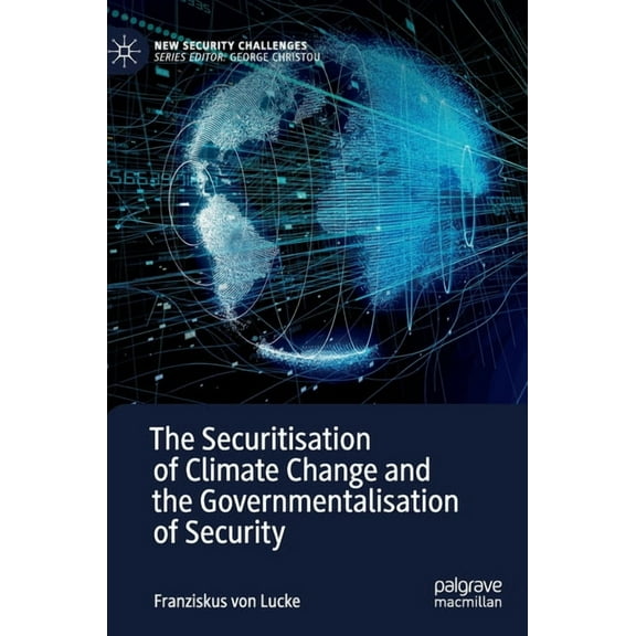 New Security Challenges The Securitisation of Climate Change and the Governmentalisation of Security, (Hardcover)
