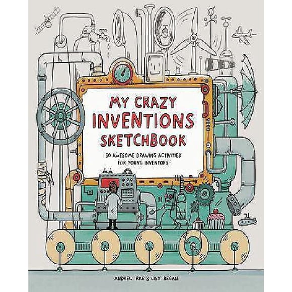 My Crazy Inventions Sketchbook: 50 Awesome Drawing Activities for Young Inventors